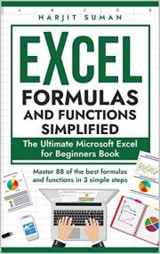 Excel Formulas and Functions Simplified: The Ultimate Microsoft Excel for Beginners Book to Master the 88 Best Formulas and F