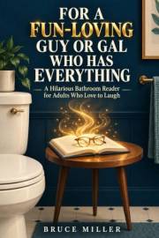 For a Fun-Loving Guy or Gal Who Has Everything : A Hilarious Bathroom Reader for Adults Who Love to Laugh
