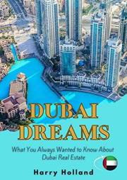 Dubai Dreams: What You Always Wanted to Know About Dubai Real Estate.