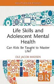 Life Skills and Adolescent Mental Health: Can Kids Be Taught to Master Life? (Routledge Focus on Mental Health)