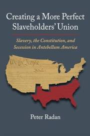 Creating a More Perfect Slaveholders' Union: Slavery, the Constitution, and Secession in Antebellum America (Constitutional T