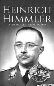 Heinrich Himmler: A Life from Beginning to End (World War 2 Biographies)