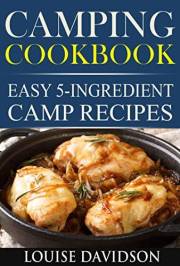 Camping Cookbook: Easy 5-Ingredient Camp Recipes Vol. 2 (Camp Cooking)