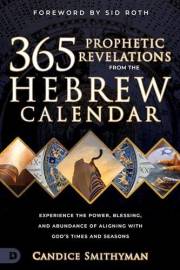 365 Prophetic Revelations from the Hebrew Calendar: Experience the Power, Blessing, and Abundance of Aligning with God's Time