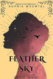 Kingdom of Feather and Sky (Project Phoenix Book 1)