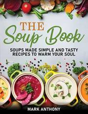 THE SOUP BOOK: Soups Made Simple and Tasty Recipes to Warm Your Soul