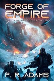 Forge of Empire: A Military Space Opera Tale (The Chronicle of the Final Light Book 1)