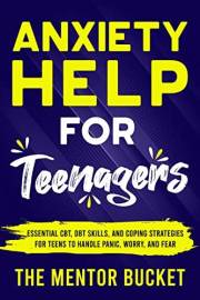Anxiety Help for Teenagers: Essential CBT, DBT Skills, and Coping Strategies for Teens to Handle Panic, Worry, and Fear (Ment
