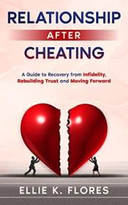 Relationship After Cheating: A Guide to Recovery from Infidelity, Rebuilding Trust and Moving Forward (Love and Relationship)