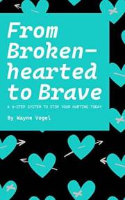 From Brokenhearted to Brave: A 4-STEP SYSTEM TO STOP YOUR HURTING TODAY