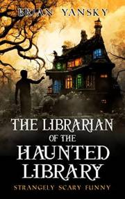 The Librarian of the Haunted Library: Supernatural Horror Comedy Fantasy (Strangely Scary Funny Book 1)