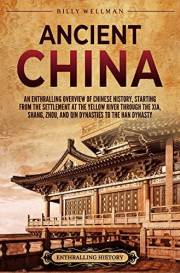 Ancient China: An Enthralling Overview of Chinese History, Starting from the Settlement at the Yellow River through the Xia,