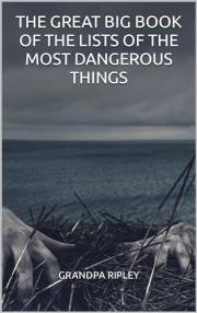 THE GREAT BIG BOOK OF THE LISTS OF THE MOST DANGEROUS THINGS