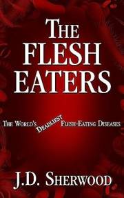 The Flesh Eaters: The World's Deadliest Flesh-Eating Diseases