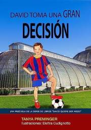 David toma una gran decisión: Un libro infantil sobre el fútbol y grandes sueños (David quiere ser Messi) (Spanish Edition)