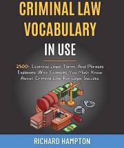 Criminal Law Vocabulary In Use: 2500+ Essential Legal Terms And Phrases Explained With Examples You Must Know About Criminal