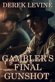 A Gambler's Final Gunshot: A Historical Western Adventure Novel (Grit and Glory on the Frontier)