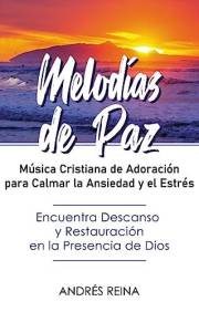 Melodías de Paz: Música Cristiana de Adoración para Calmar la Ansiedad y el Estrés (Spanish Edition)