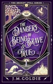 The Dangers of Being Brave & True: An Elemental Magic Fantasy (The Broken Spell Book 1)