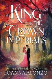King of the Crown Imperials: Inspired by the Story of Queen Esther (Where the Lilies Wander)