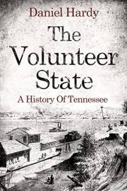 The Volunteer State: A History Of Tennessee (The Hardy Histories of the States of America)