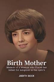 Birth Mother: Memoir of a Woman who Placed her Infant for Adoption in the 1960's