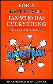 For a Basketball Fan Who Has Everything: A Funny Basketball Book (For People Who Have Everything Series Gift Books)