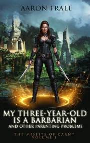 My Three-Year-Old is a Barbarian and Other Parenting Problems (Misfits of Carnt Book 1)