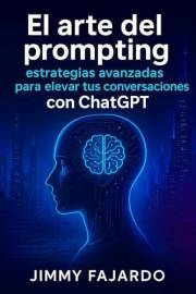 El Arte del Prompting: Estrategias Avanzadas para Elevar tus Conversaciones con ChatGPT (Spanish Edition)