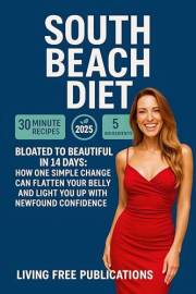 South Beach Diet: Bloated to beautiful in 14 days: How one simple change can flatten your belly and light you up with newfoun