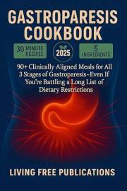 Gastroparesis Cookbook: 90+ Clinically Aligned Meals for All 3 Stages of Gastroparesis - Even If You’re Battling a Long List
