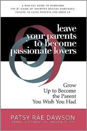 Leave Your Parents to Become Passionate Lovers: Grow Up to Become the Parent You Wish You Had, A Biblical Guide to Overcome t