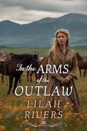 In the Arms of the Outlaw: An Inspirational Romance Novel (Faith and Love on the Frontier) In the Arms of the Outlaw: An Inspirational Romance Novel (Faith and Love on the Frontier)