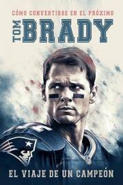 How To Be The Next Tom Brady (Spanish Edition): Cómo ser el próximo Tom Brady: el viaje de un campeón _español : Un libro de
