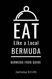 Eat Like a Local- Bermuda : Bermuda Food Guide (Eat Like a Local Travel International Guidebooks: Discover the Best Local Foo