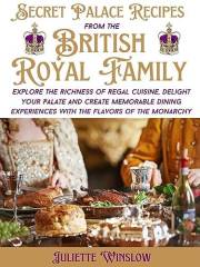 Secret Palace Recipes from the British Royal Family: Explore the Richness of Regal Cuisine, Delight Your Palate and Create Me
