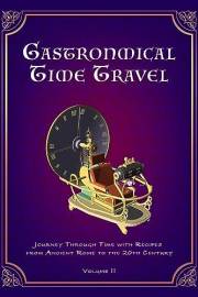 Gastronomical Time Travel: Journey Through Time with Recipes from Ancient Rome to the 20th Century (Volume II) (Vintage & Ret