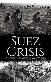 Suez Crisis: A History from Beginning to End