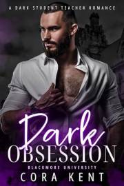 Dark Obsession: A Dark Student Teacher Romance (Blackmore University Book 2) Dark Obsession: A Dark Student Teacher Romance (Blackmore University Book 2)