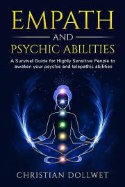 Empath & Psychic Abilities: A survival guide for highly sensitive people to awaken your psychic and telepathic abilities