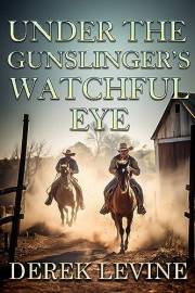 Under the Gunslinger's Watchful Eye: A Historical Western Adventure Novel (Grit and Glory on the Frontier)