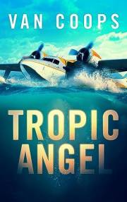TROPIC ANGEL: A Luke Angel Coastal Thriller (Archangel Aviation Thrillers Book 1)