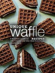 Unique Waffle Recipes: A Breakfast Cookbook with Timeless and Easy Ideas Every Cook Should Know