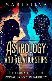 Astrology and Relationships: The Ultimate Guide to Zodiac Signs Compatibility (Astrology and Divination)