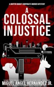 A Colossal Injustice: A Griffin Knight Corporate Murder Mystery (The Griffin Knight Universe Book 2)