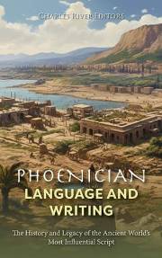 Phoenician Language and Writing: The History and Legacy of the Ancient World’s Most Influential Script