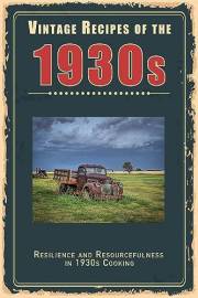 Vintage Recipes of the 1930s: Resilience and Resourcefulness in 1930s Cooking (Vintage & Retro Recipes)