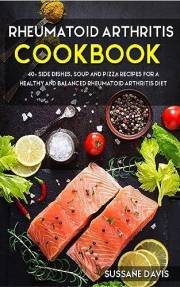 Rheumatoid Arthritis Cookbook: 40+ Side Dishes, Soup and Pizza recipes for a healthy and balanced Rheumatoid Arthritis diet