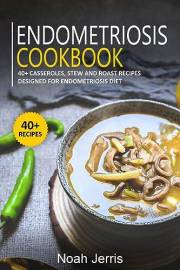 Endometriosis Cookbook: 40+ Casseroles, Stew and Roast recipes designed for Endometriosis diet
