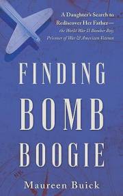 Finding Bomb Boogie: A Daughter’s Search to Rediscover Her Father—the World War II Bomber Boy, Prisoner of War, and American